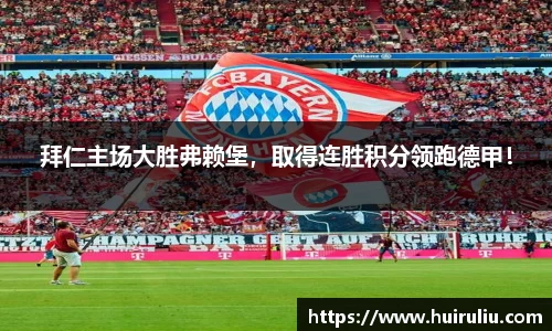 拜仁主场大胜弗赖堡，取得连胜积分领跑德甲！