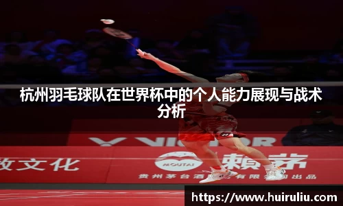 杭州羽毛球队在世界杯中的个人能力展现与战术分析