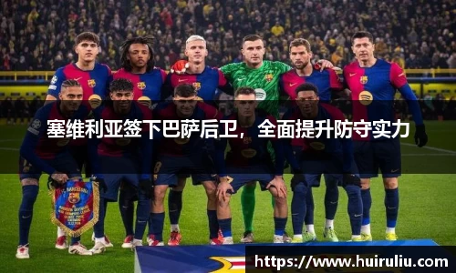 塞维利亚签下巴萨后卫，全面提升防守实力