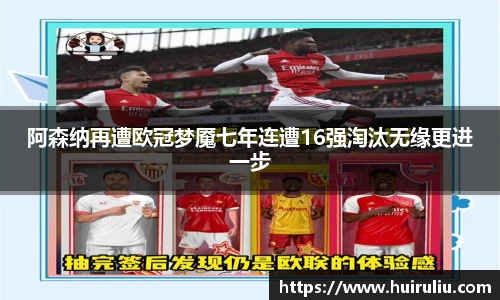 阿森纳再遭欧冠梦魇七年连遭16强淘汰无缘更进一步