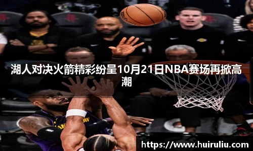湖人对决火箭精彩纷呈10月21日NBA赛场再掀高潮